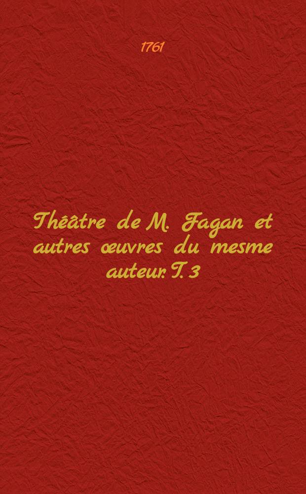 Théâtre de M. Fagan et autres œuvres du mesme auteur. T. 3 : Théâtre italien