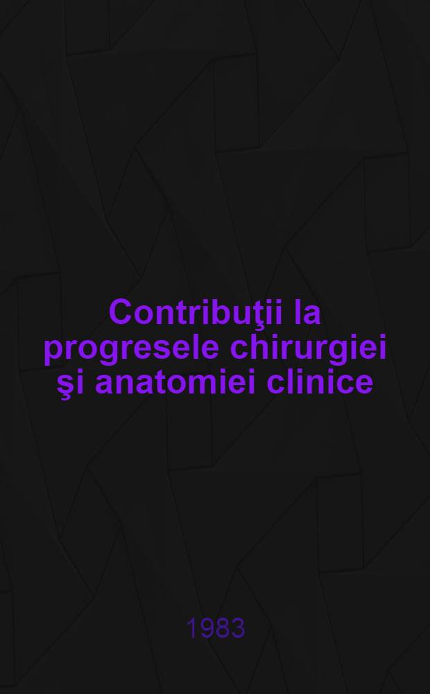 Contribuţii la progresele chirurgiei şi anatomiei clinice