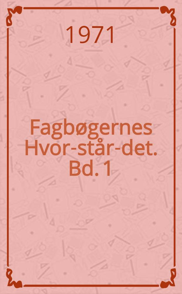 Fagb&oslash;gernes Hvor-st&aring;r-det. Bd. 1