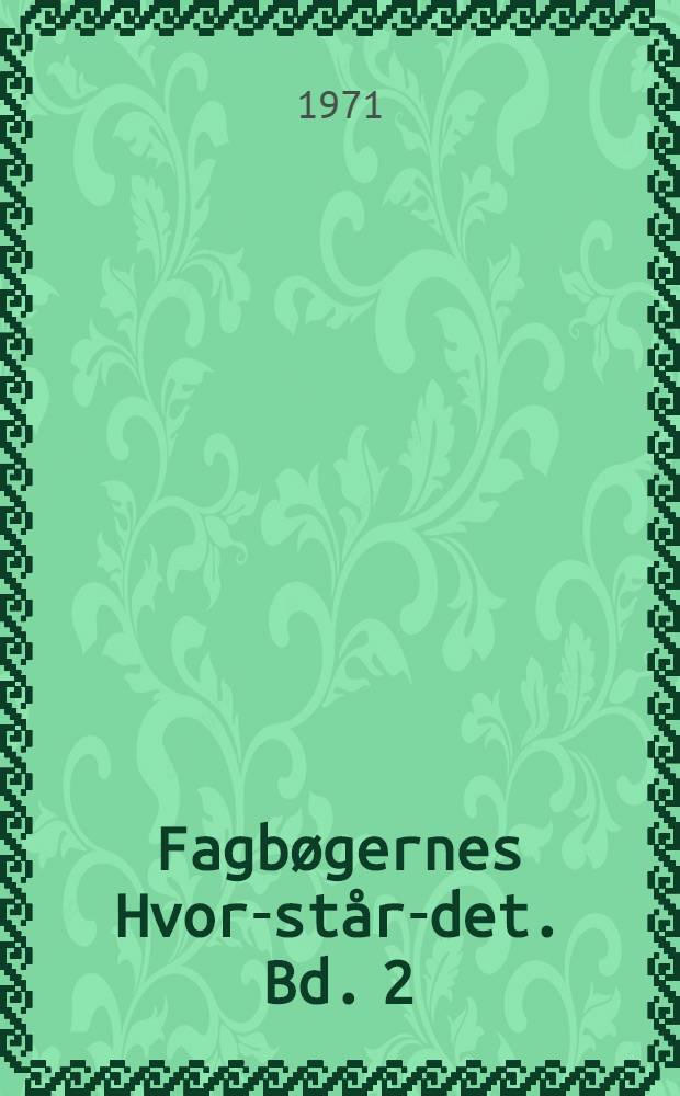 Fagb&oslash;gernes Hvor-st&aring;r-det. Bd. 2