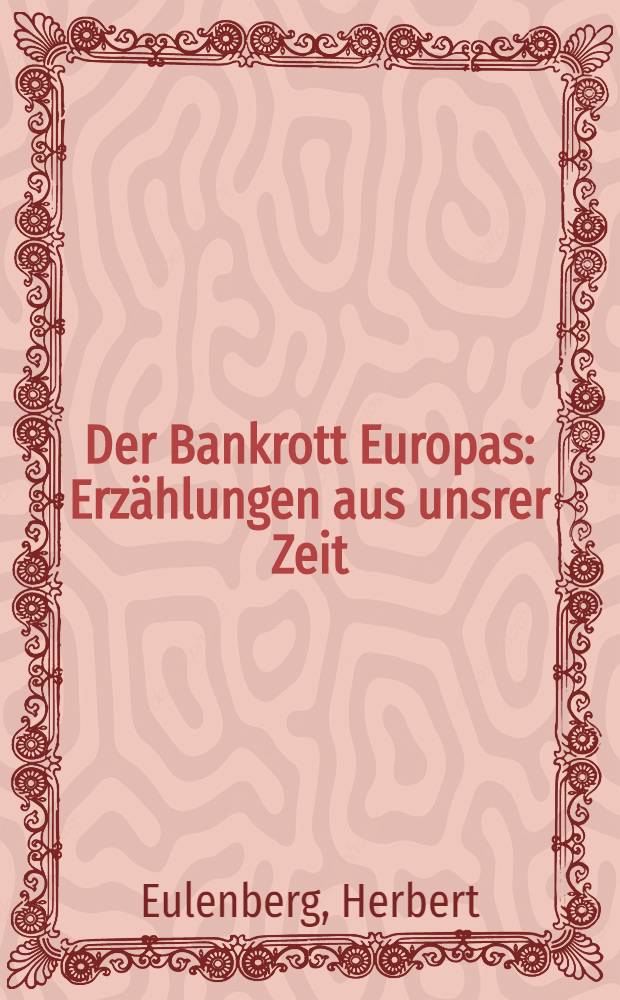 Der Bankrott Europas : Erzählungen aus unsrer Zeit