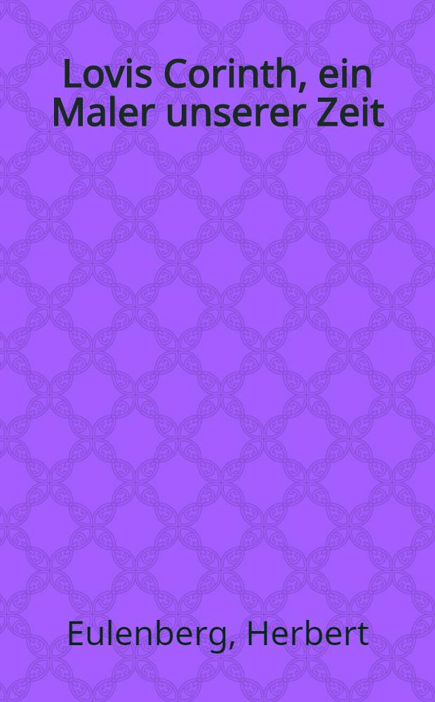 Lovis Corinth, ein Maler unserer Zeit : Sein Lebenswerk ausgewählt und eingeleitet