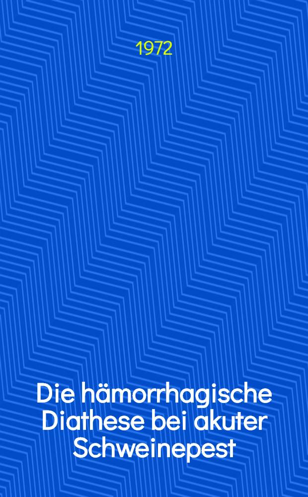 Die hämorrhagische Diathese bei akuter Schweinepest: klinischer Verlauf und gerinnungsanalytische Veränderungen : Inaug.-Diss. ... der Med. Fak. der ... Univ. in Gießen