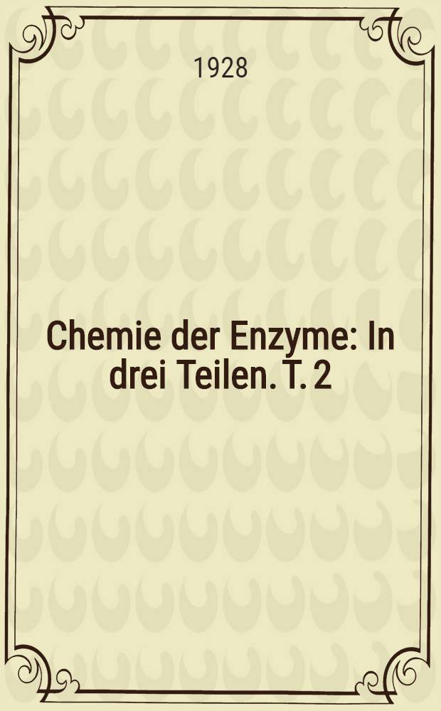Chemie der Enzyme : In drei Teilen. T. 2 : Spezielle Chemie der Enzyme