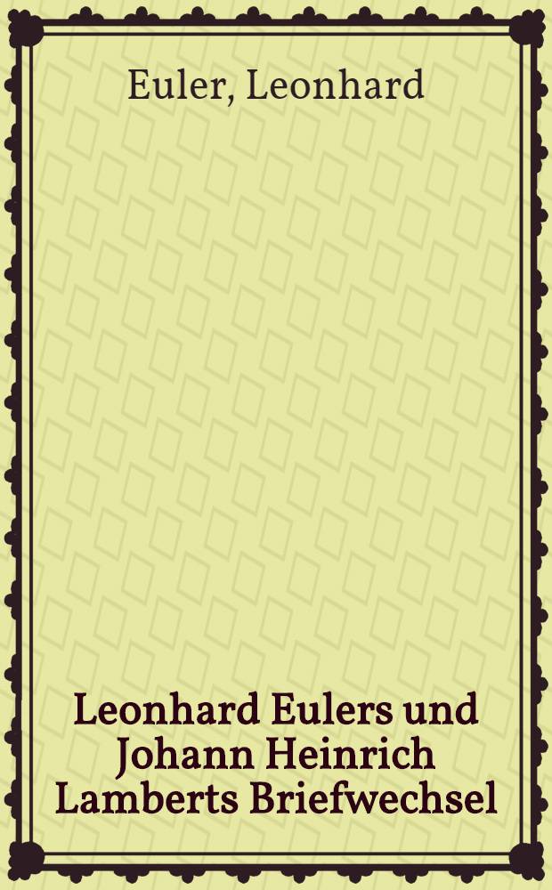 Leonhard Eulers und Johann Heinrich Lamberts Briefwechsel