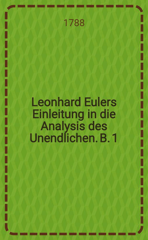 Leonhard Eulers Einleitung in die Analysis des Unendlichen. B. 1