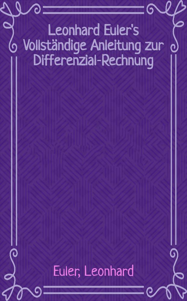 Leonhard Euler's Vollst&auml;ndige Anleitung zur Differenzial-Rechnung