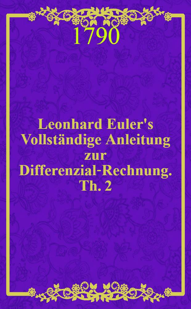 Leonhard Euler's Vollständige Anleitung zur Differenzial-Rechnung. Th. 2 : Th. 1