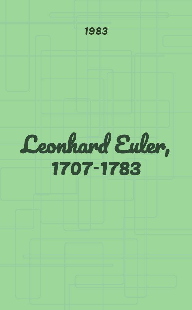 Leonhard Euler, 1707-1783 : Beitr. zu Leben u. Werk. Gedenkband des Kantons Basel-Stadt