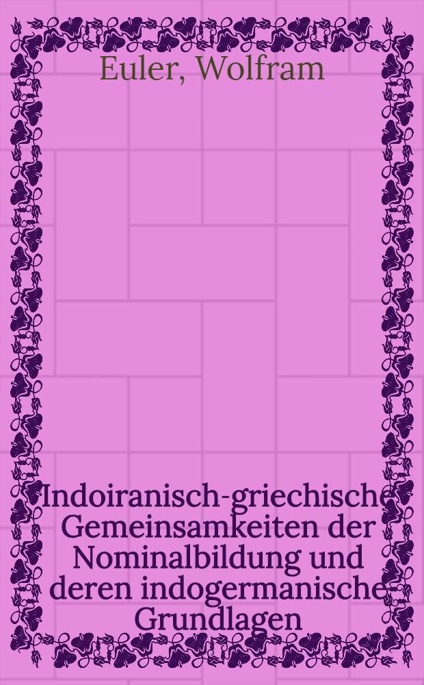 Indoiranisch-griechische Gemeinsamkeiten der Nominalbildung und deren indogermanische Grundlagen