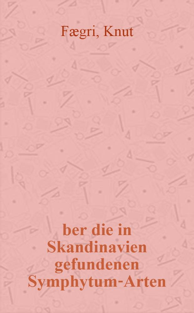 Über die in Skandinavien gefundenen Symphytum-Arten : Nebst einigen Betrachtungen über das Artproblem innerhalb der betreffenden Artgruppe