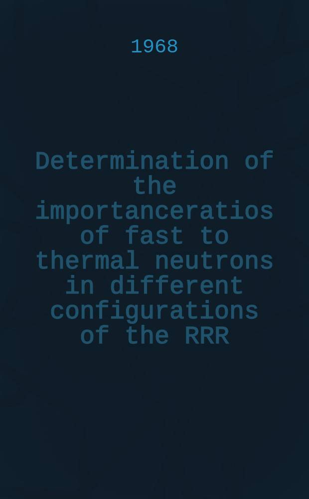 Determination of the importanceratios of fast to thermal neutrons in different configurations of the RRR