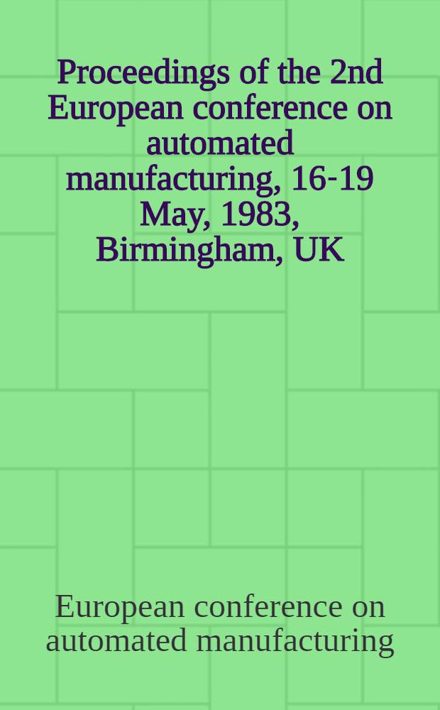 Proceedings of the 2nd European conference on automated manufacturing, 16-19 May, 1983, Birmingham, UK