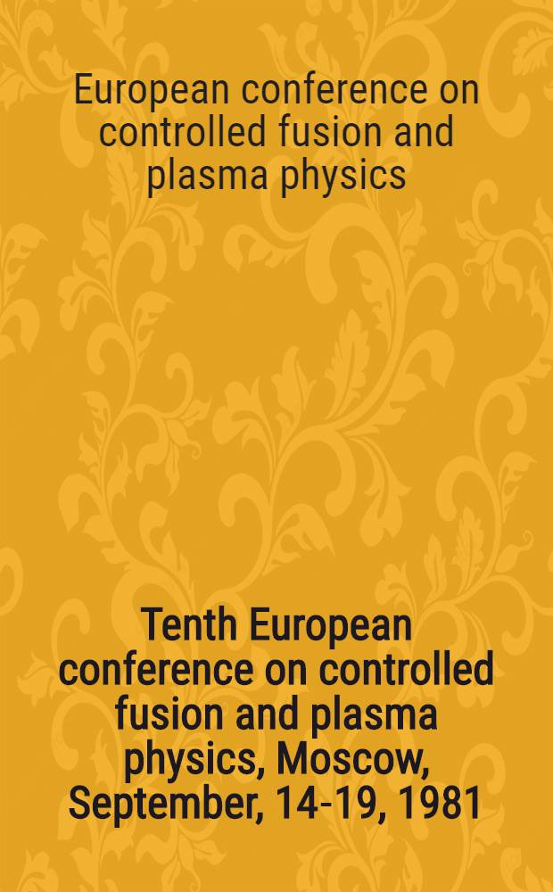 Tenth European conference on controlled fusion and plasma physics, Moscow, September, 14-19, 1981 : Papers