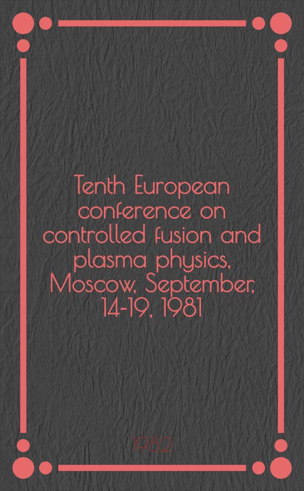 Tenth European conference on controlled fusion and plasma physics, Moscow, September, 14-19, 1981 : [Papers]. Vol. 2 : Invited papers, post-dead-line papers, supplementary papers, contributed papers
