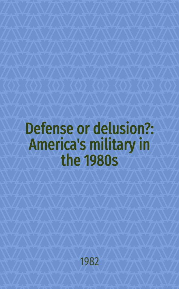 Defense or delusion? : America's military in the 1980s