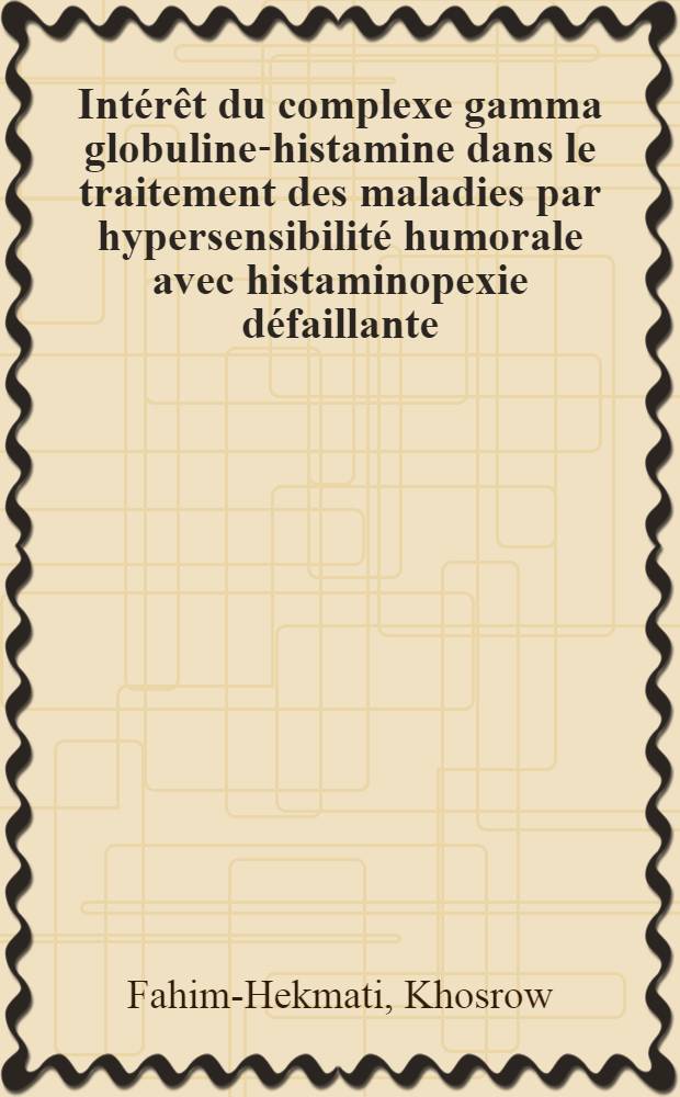 Intérêt du complexe gamma globuline-histamine dans le traitement des maladies par hypersensibilité humorale avec histaminopexie défaillante : Thèse ..