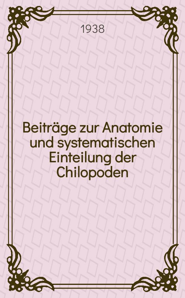 Beiträge zur Anatomie und systematischen Einteilung der Chilopoden : Inaug.-Diss. ... der Philosophischen Fakultät zur Uppsala ..