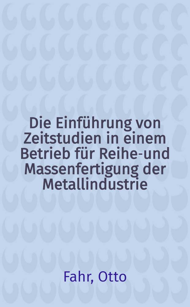 Die Einführung von Zeitstudien in einem Betrieb für Reihen- und Massenfertigung der Metallindustrie : Ein Beitrag zur Methodik
