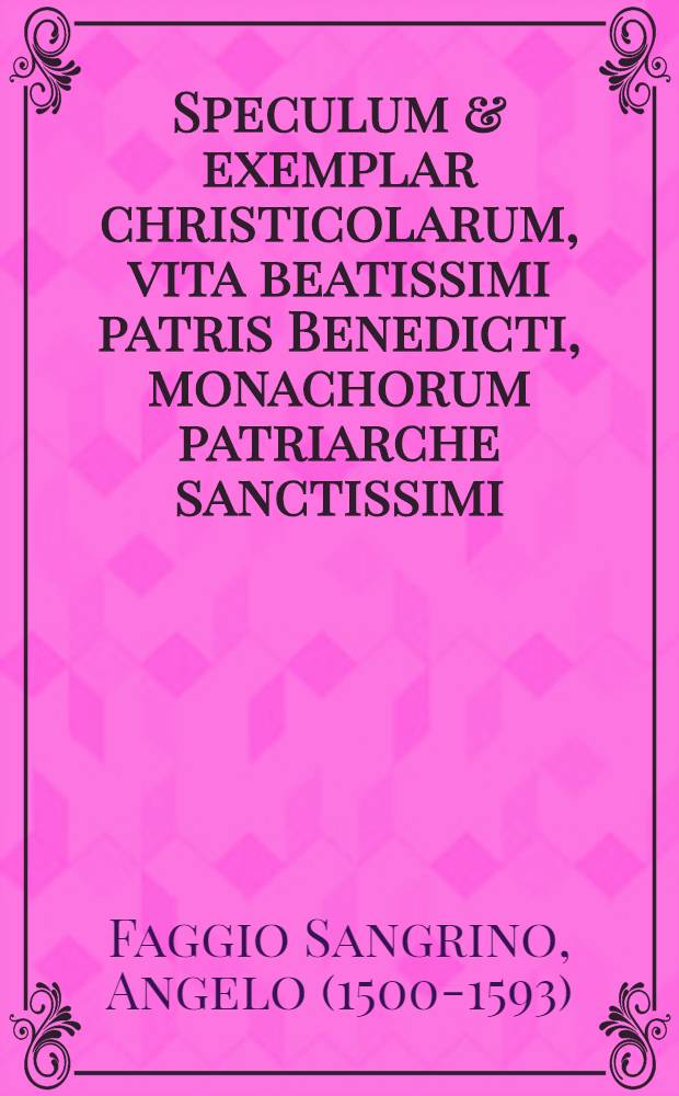 Speculum & exemplar christicolarum, vita beatissimi patris Benedicti, monachorum patriarche sanctissimi