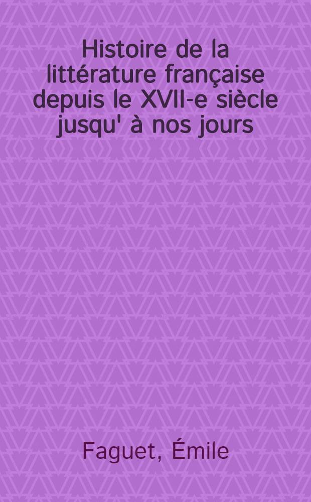 ... Histoire de la littérature française depuis le XVII-e siècle jusqu' à nos jours