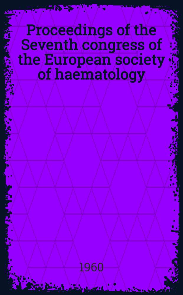 Proceedings of the Seventh congress of the European society of haematology : London 1959. P. 1