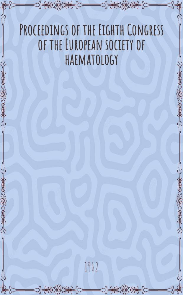 Proceedings of the Eighth Congress of the European society of haematology : [Vienna. 1961]. P. 1