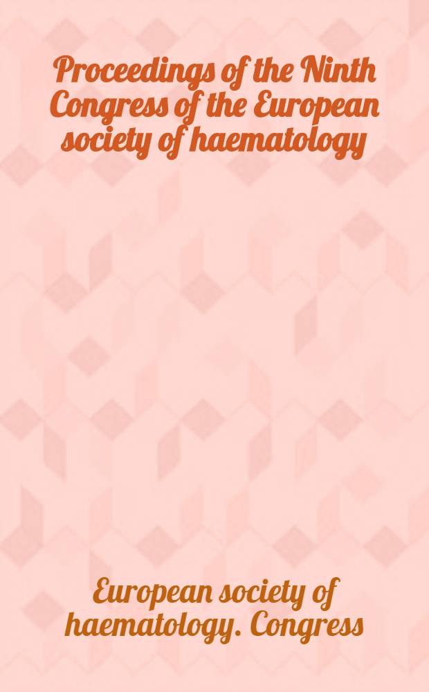 Proceedings of the Ninth Congress of the European society of haematology = Renda sobre ô IX Congresso da Sociedade europeia de hematologia = Comptes rendus du 9-e Congrès de la Société européenne d'hématologie : Lisbon 1963