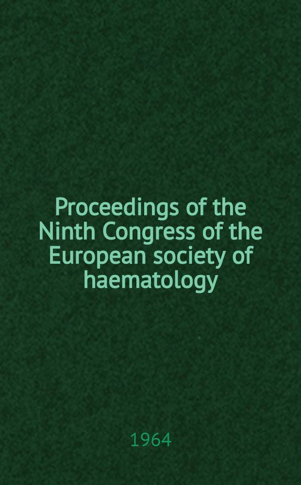 Proceedings of the Ninth Congress of the European society of haematology : Lisbon 1963. P. 1