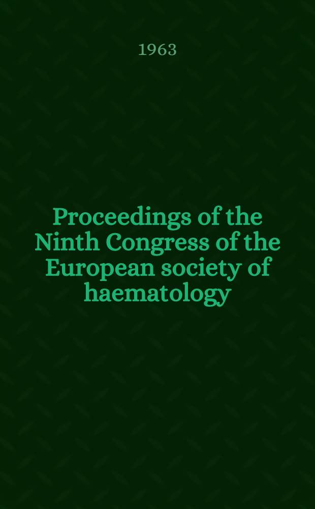 Proceedings of the Ninth Congress of the European society of haematology : Lisbon 1963. P. 2. 1