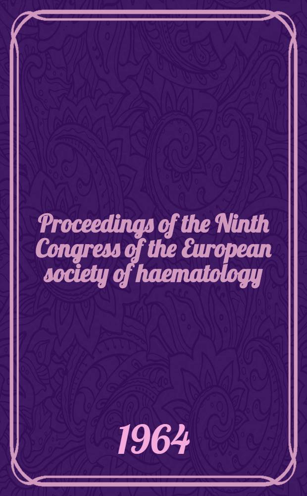 Proceedings of the Ninth Congress of the European society of haematology : Lisbon 1963. P. 1