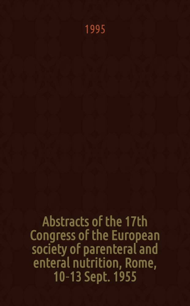 Abstracts of the 17th Congress of the European society of parenteral and enteral nutrition, Rome, 10-13 Sept. 1955