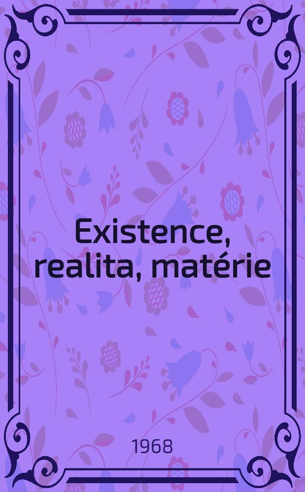 Existence, realita, matérie : Příspěvek k pojetí monismu v marxistické filosofii