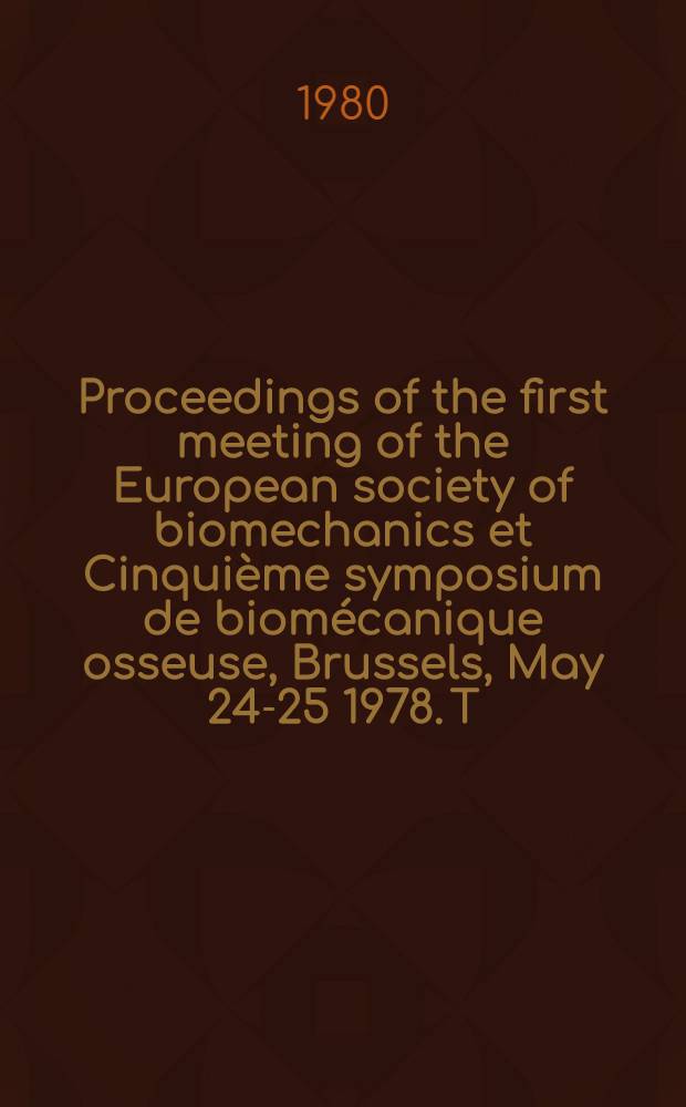 Proceedings of the first meeting of the European society of biomechanics et Cinquième symposium de biomécanique osseuse, Brussels, May 24-25 1978. [T. 2]