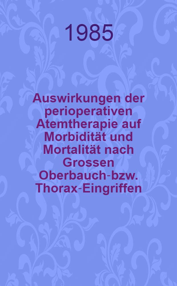 Auswirkungen der perioperativen Atemtherapie auf Morbidität und Mortalität nach Grossen Oberbauch-bzw. Thorax-Eingriffen : Inaug.-Diss