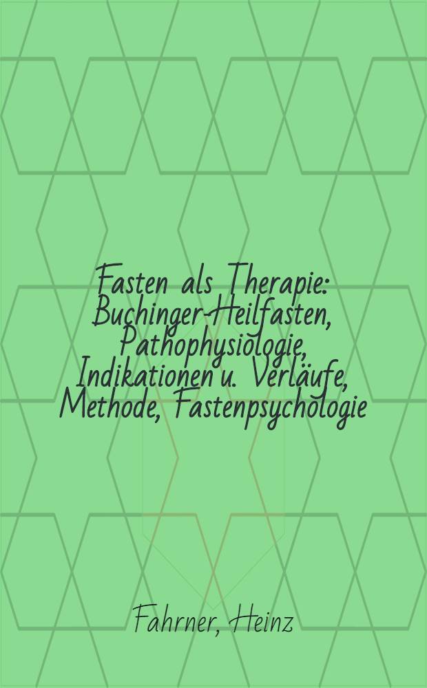 Fasten als Therapie : Buchinger-Heilfasten, Pathophysiologie, Indikationen u. Verl&auml;ufe, Methode, Fastenpsychologie
