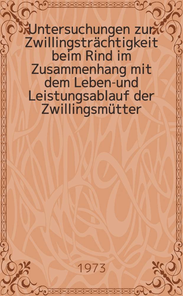 Untersuchungen zur Zwillingsträchtigkeit beim Rind im Zusammenhang mit dem Lebens- und Leistungsablauf der Zwillingsmütter : Diss. ... der Agrarwiss. Fak. der Univ. Hohenheim ..