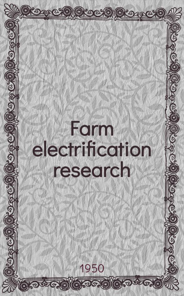 Farm electrification research : A revised report on special studies and research contributed to or conducted by Electric operating companies Jan., 1947 - Dec., 1950