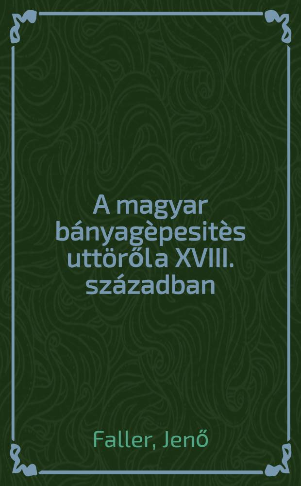 A magyar bányagèpesitès uttöről a XVIII. században