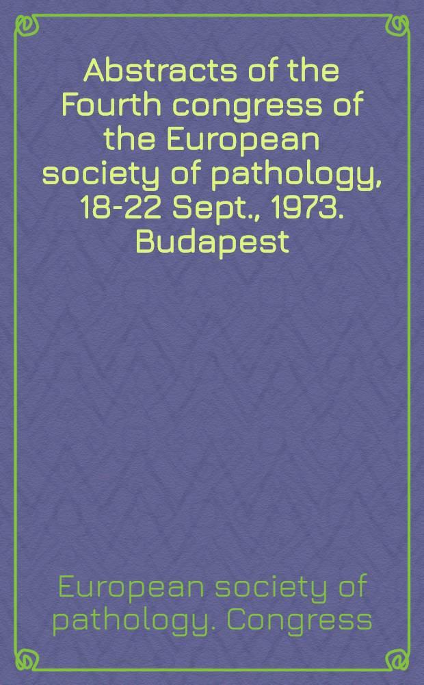 Abstracts of the Fourth congress of the European society of pathology, 18-22 Sept., 1973. Budapest