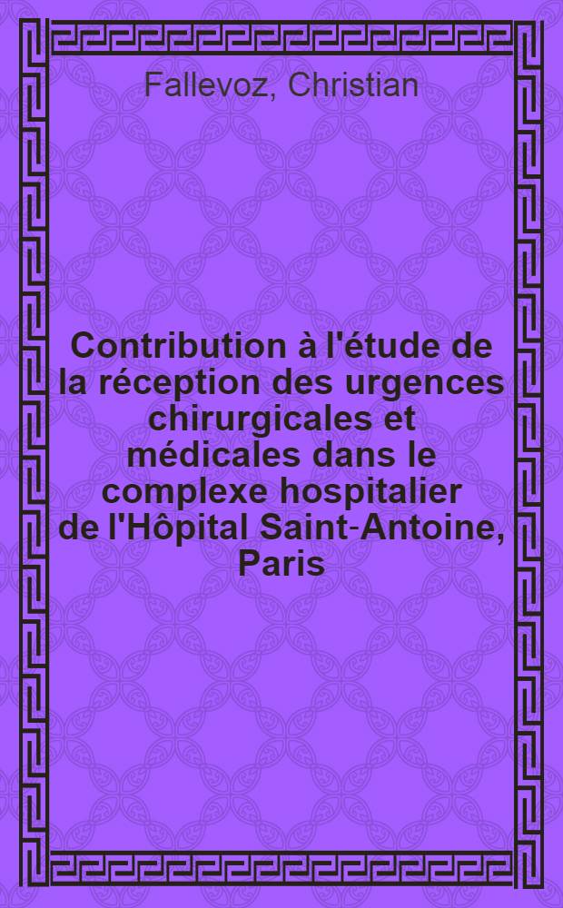 Contribution &agrave; l'&eacute;tude de la r&eacute;ception des urgences chirurgicales et m&eacute;dicales dans le complexe hospitalier de l'H&ocirc;pital Saint-Antoine, Paris : &Agrave; propos de la cr&eacute;ation d'une salle de d&eacute;chocage : Th&egrave;se ..