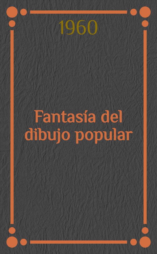 Fantasía del dibujo popular : Cuatro dibujantes: Horacio Leyva. - Isabel Castellanos. - Angel Hernández. - Benjamín Duarte : Album