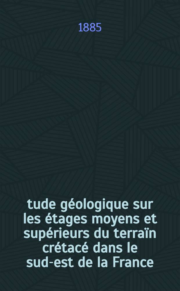 Étude géologique sur les étages moyens et supérieurs du terraïn crétacé dans le sud-est de la France
