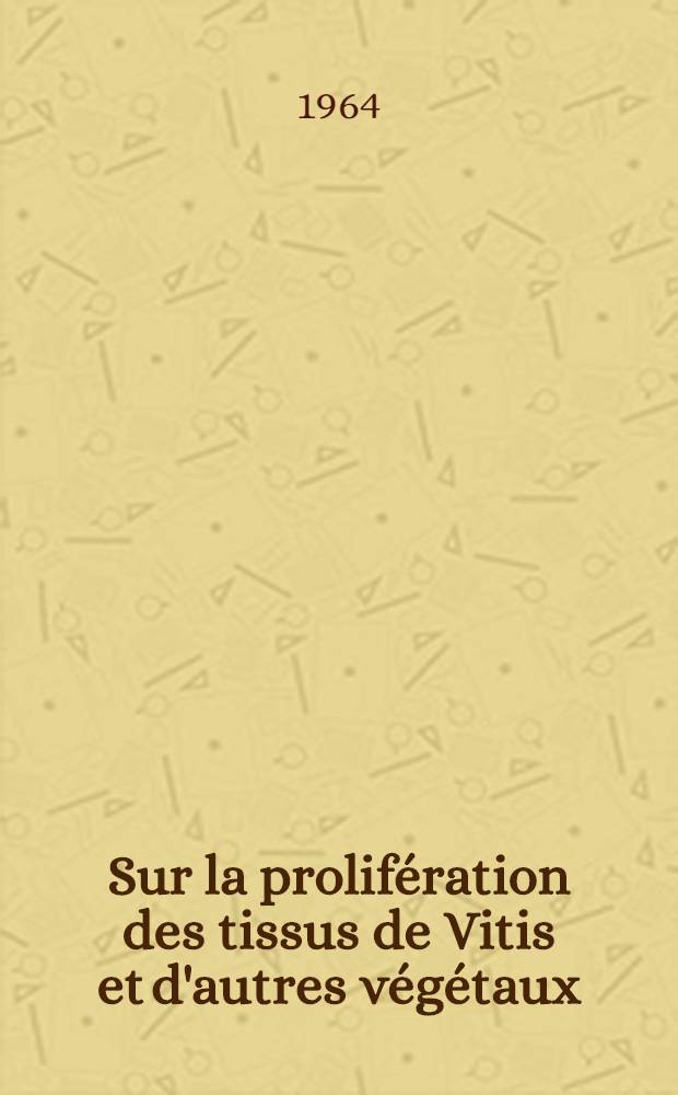 Sur la prolifération des tissus de Vitis et d'autres végétaux: Rôle des bourgeons: Action des bactéries: 1-re thèse; Propositions données par la Faculté: 2-e thèse: Thèses présentées à la Faculté des sciences de l'Univ. de Toulouse ... / par Jean Fallot