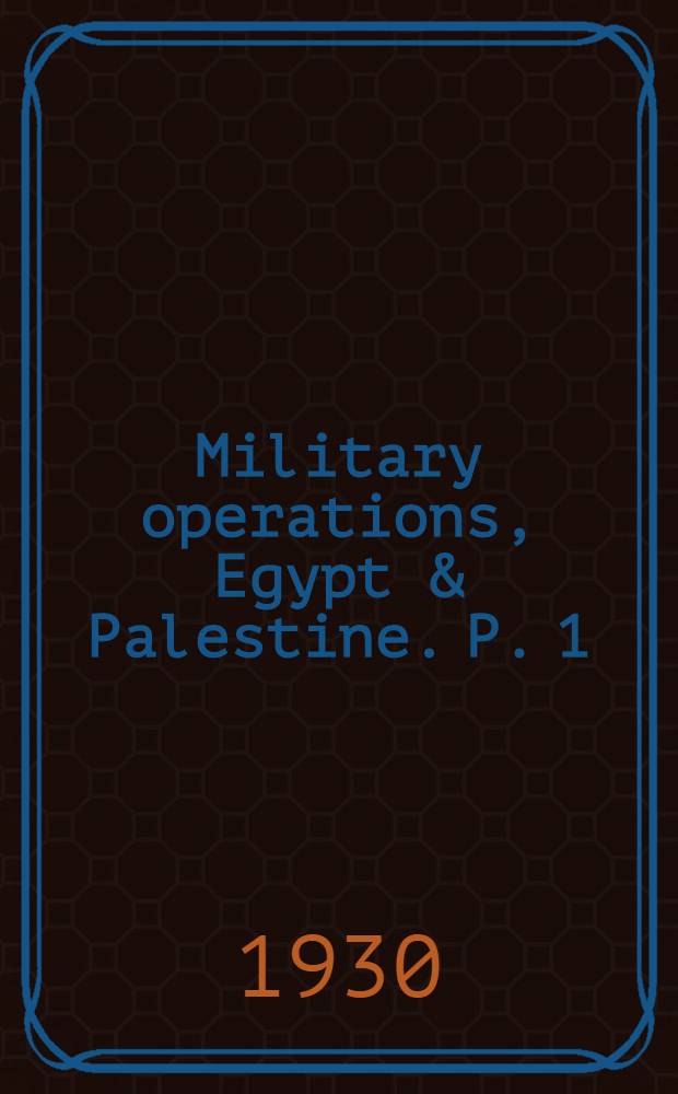 Military operations, Egypt & Palestine. P. 1 : From June 1917 to the end of the war