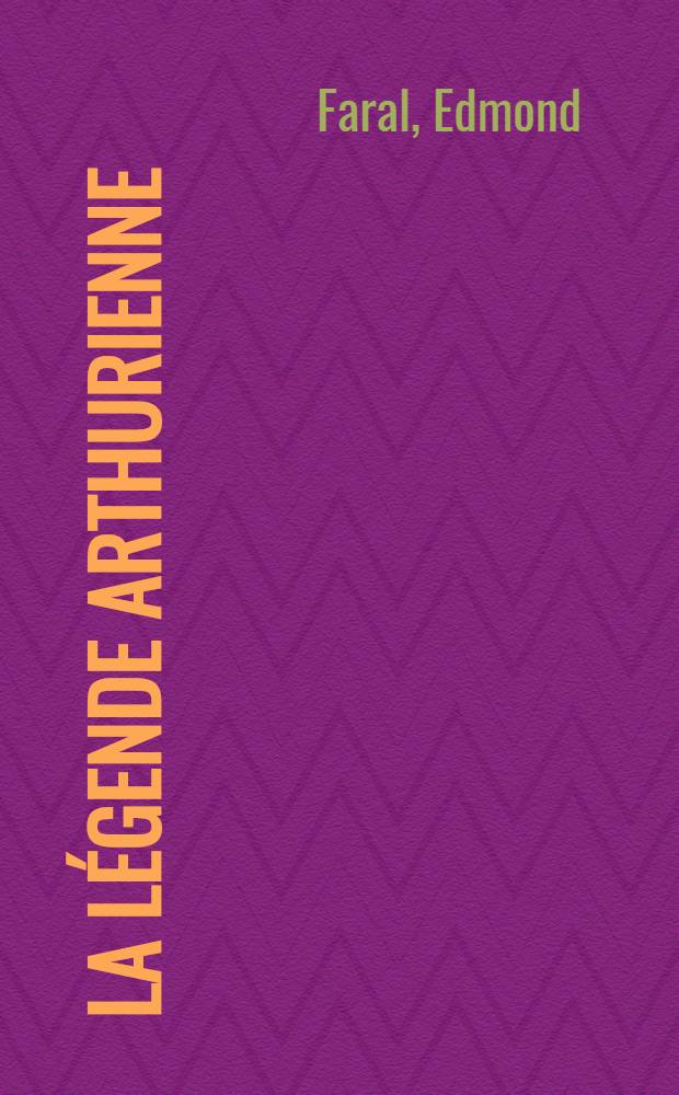 La l&eacute;gende arthurienne : &Eacute;tudes et documents