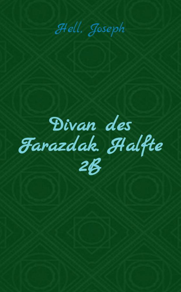 Divan des Farazdak. Halfte 2B : Nach Boucher's copie der Constantinopler Hs. in photolithographische Wiedergabe u. mit Reimlexikon u. Eigennamenverz