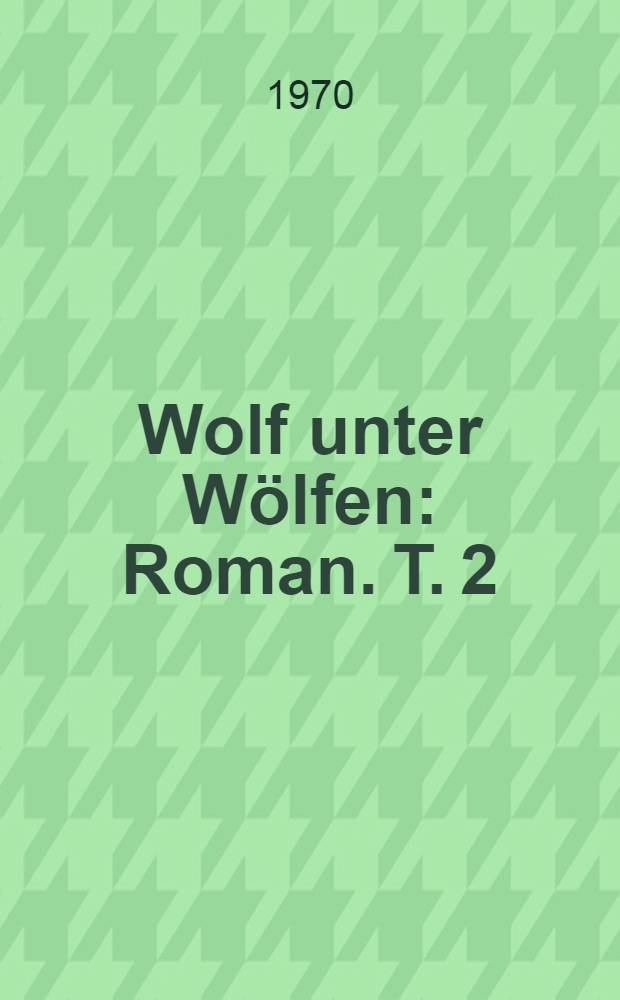 Wolf unter Wölfen : Roman. T. 2 : Das Land in Brand