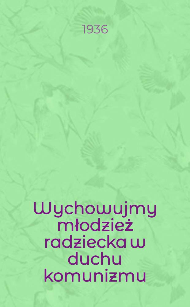 Wychowujmy młodzież radziecka w duchu komunizmu : Referat o pracy CK WLKZM na IX Zjezdie LKZMU