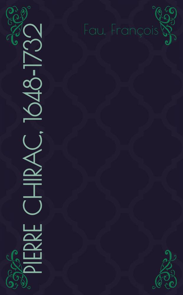 Pierre Chirac, 1648-1732 : Sa vie, son oeuvre : Thèse ..